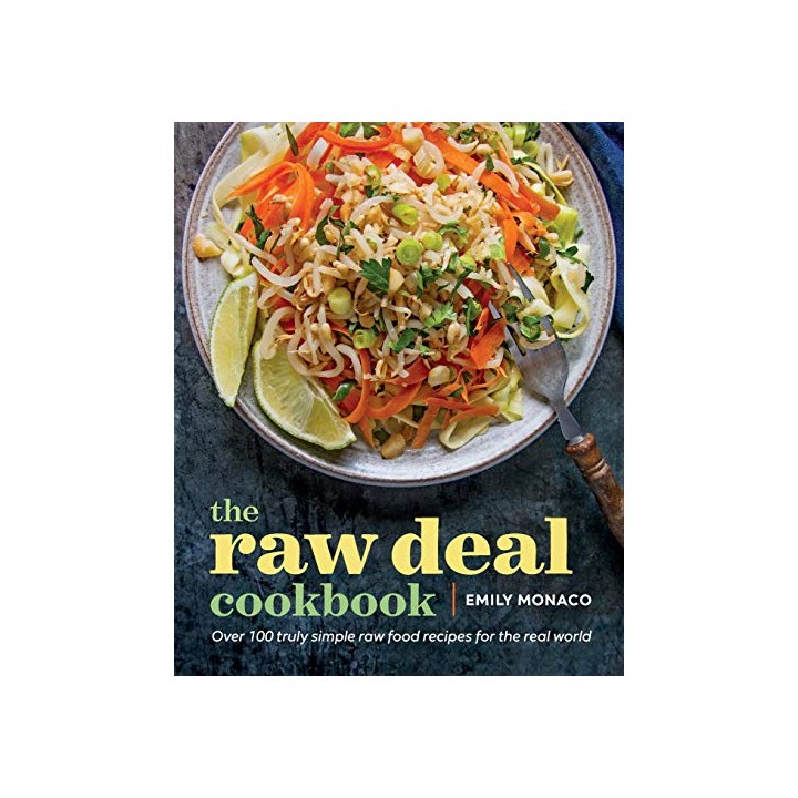 The Raw Deal Cookbook: Over 100 Truly Simple Plant-Based Recipes for the Real World